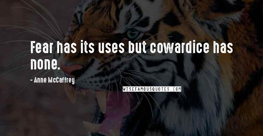 Anne McCaffrey Quotes: Fear has its uses but cowardice has none.