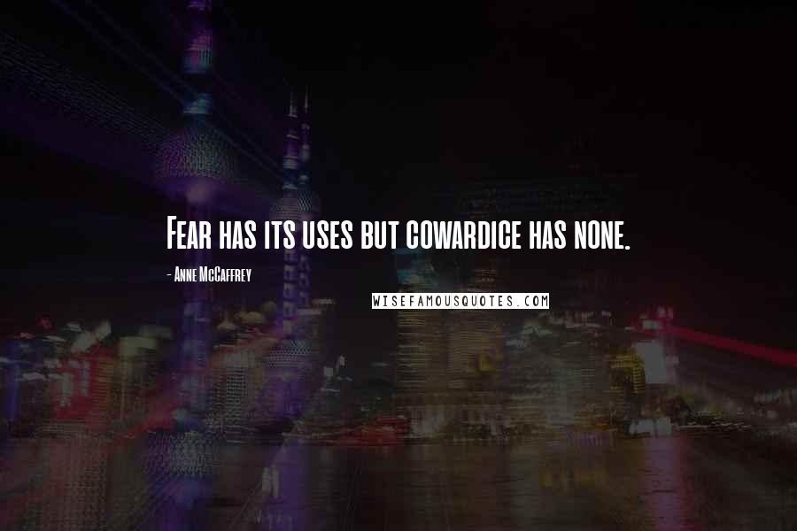 Anne McCaffrey Quotes: Fear has its uses but cowardice has none.