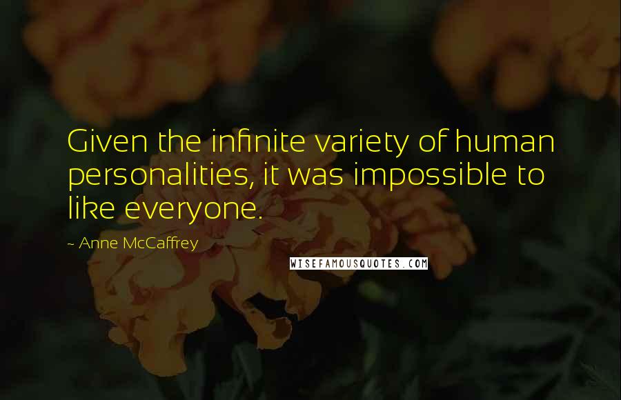 Anne McCaffrey Quotes: Given the infinite variety of human personalities, it was impossible to like everyone.