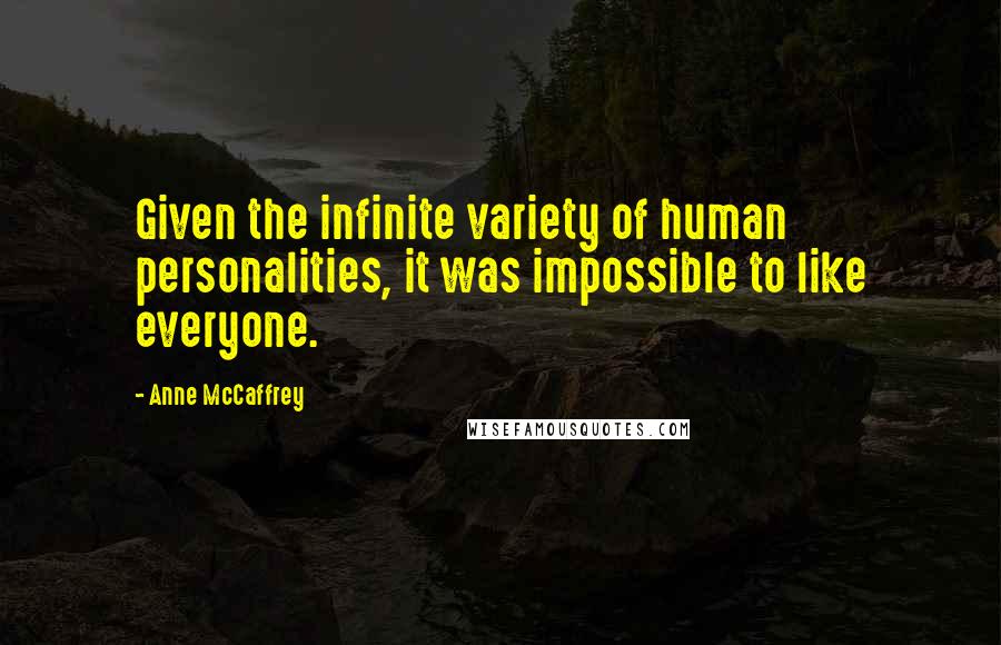 Anne McCaffrey Quotes: Given the infinite variety of human personalities, it was impossible to like everyone.