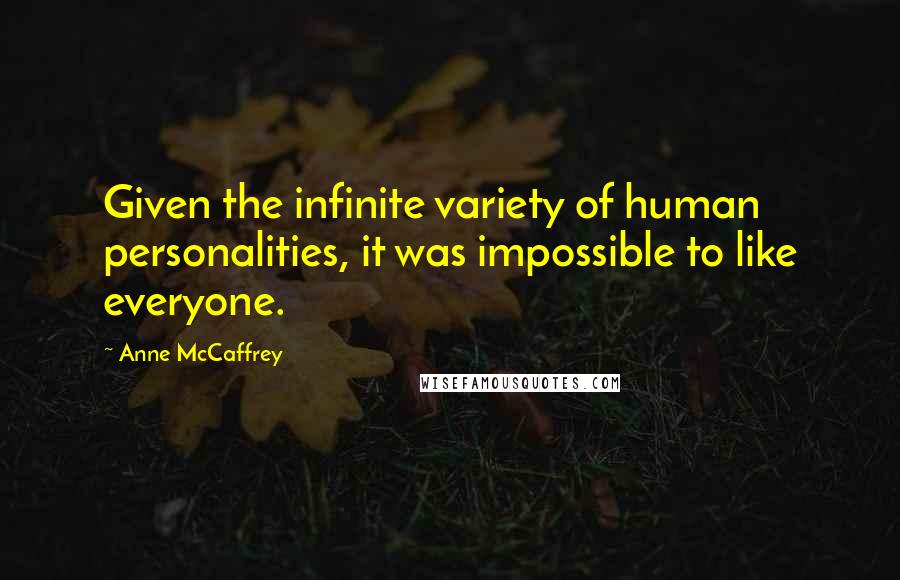 Anne McCaffrey Quotes: Given the infinite variety of human personalities, it was impossible to like everyone.