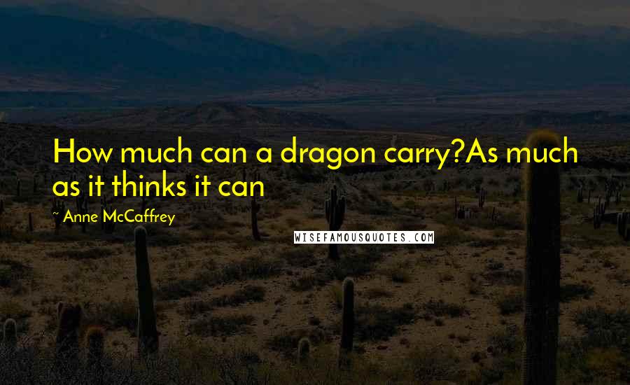 Anne McCaffrey Quotes: How much can a dragon carry?As much as it thinks it can