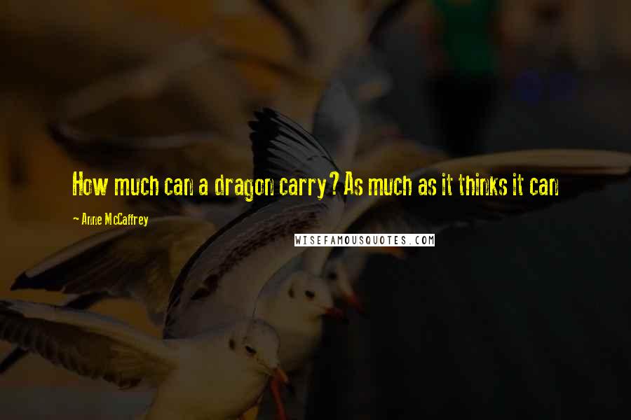 Anne McCaffrey Quotes: How much can a dragon carry?As much as it thinks it can