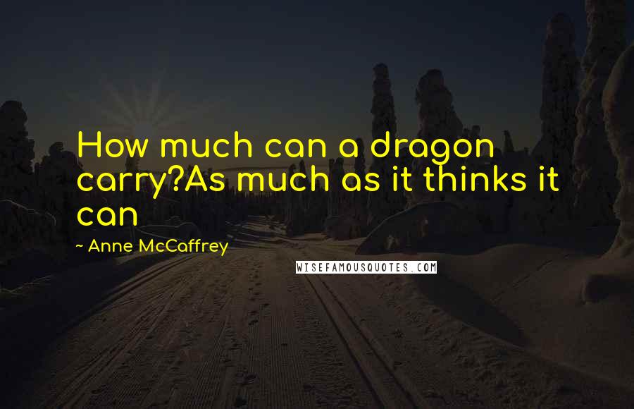 Anne McCaffrey Quotes: How much can a dragon carry?As much as it thinks it can