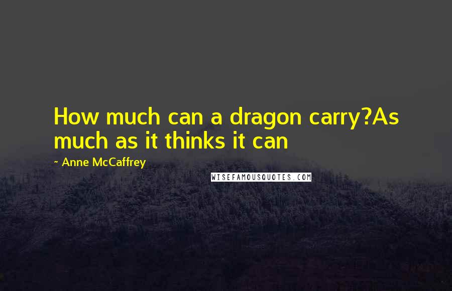 Anne McCaffrey Quotes: How much can a dragon carry?As much as it thinks it can