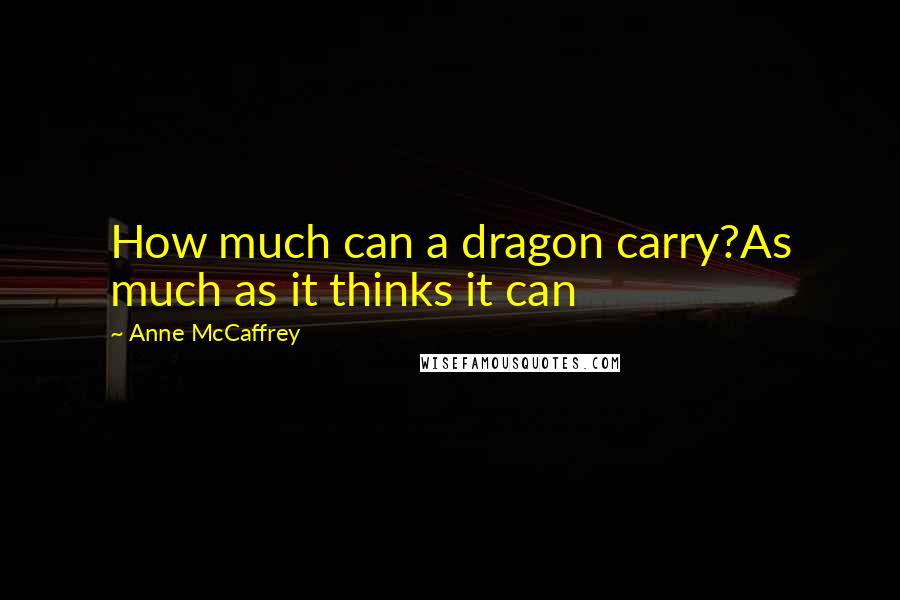 Anne McCaffrey Quotes: How much can a dragon carry?As much as it thinks it can