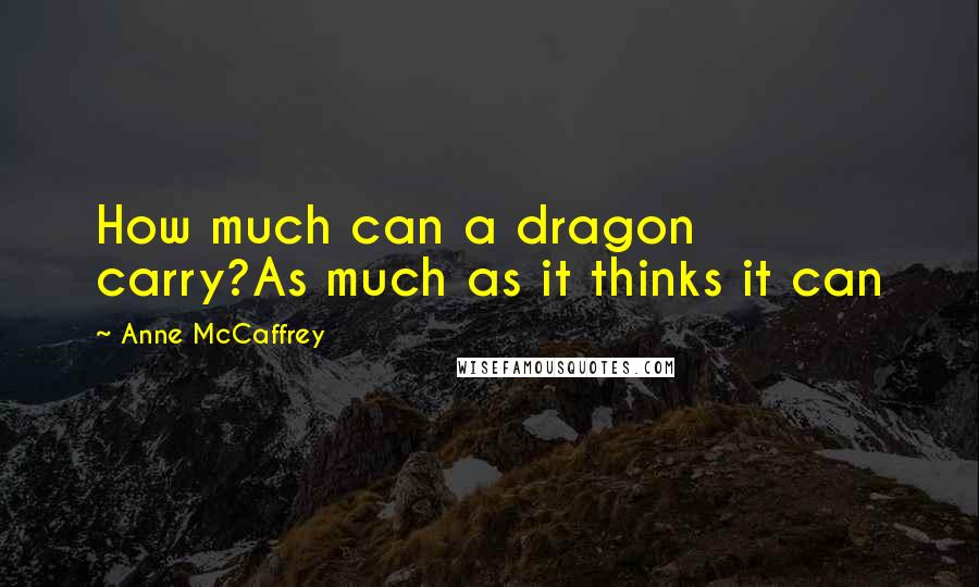 Anne McCaffrey Quotes: How much can a dragon carry?As much as it thinks it can