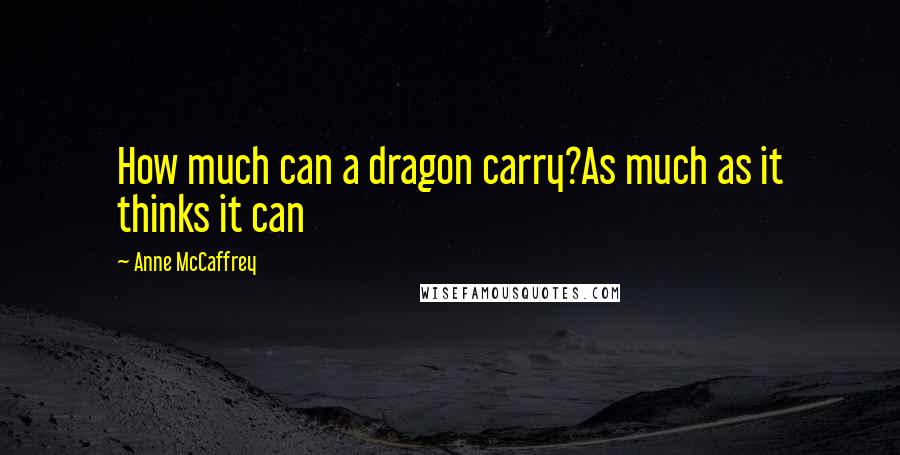 Anne McCaffrey Quotes: How much can a dragon carry?As much as it thinks it can