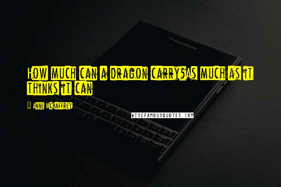 Anne McCaffrey Quotes: How much can a dragon carry?As much as it thinks it can