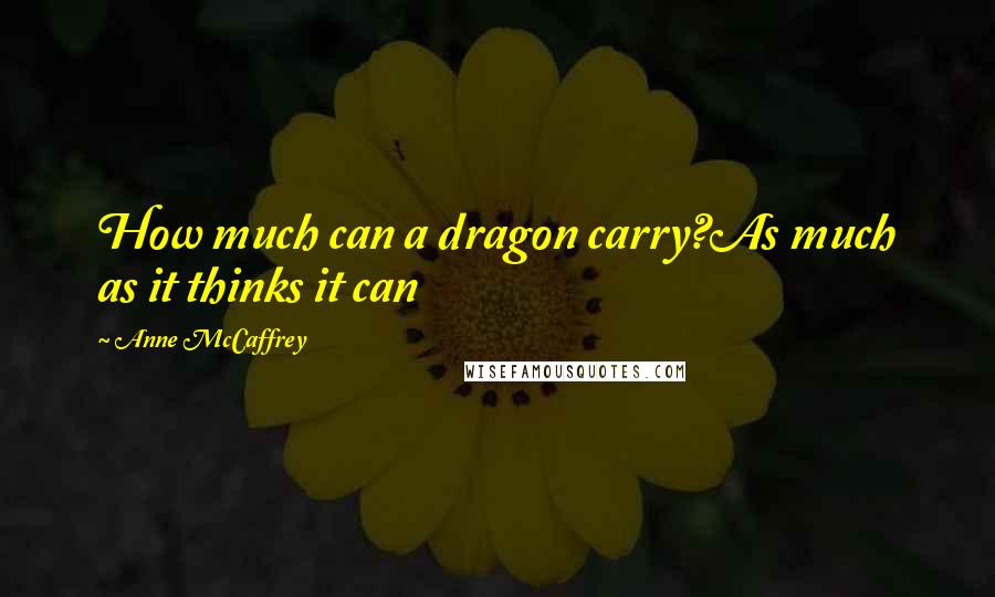 Anne McCaffrey Quotes: How much can a dragon carry?As much as it thinks it can