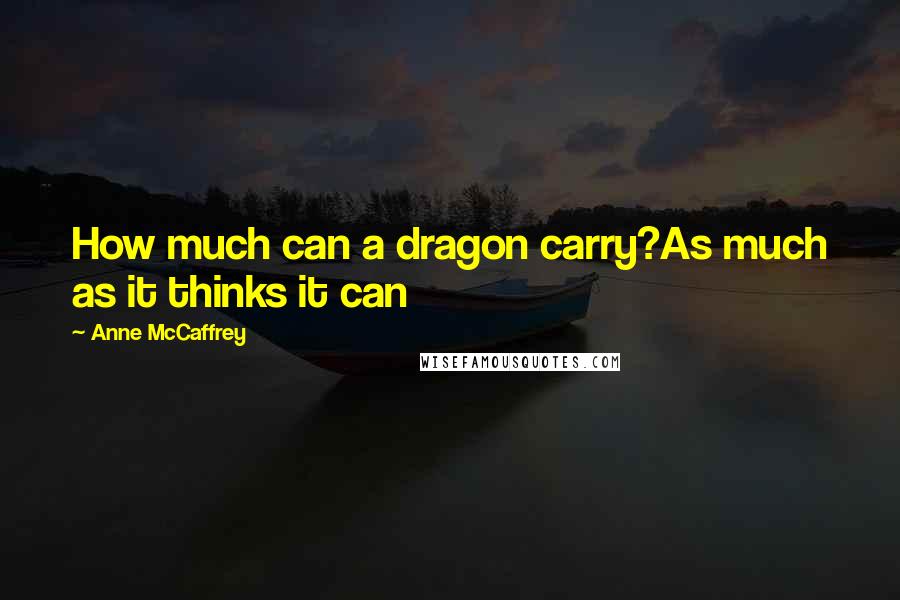 Anne McCaffrey Quotes: How much can a dragon carry?As much as it thinks it can