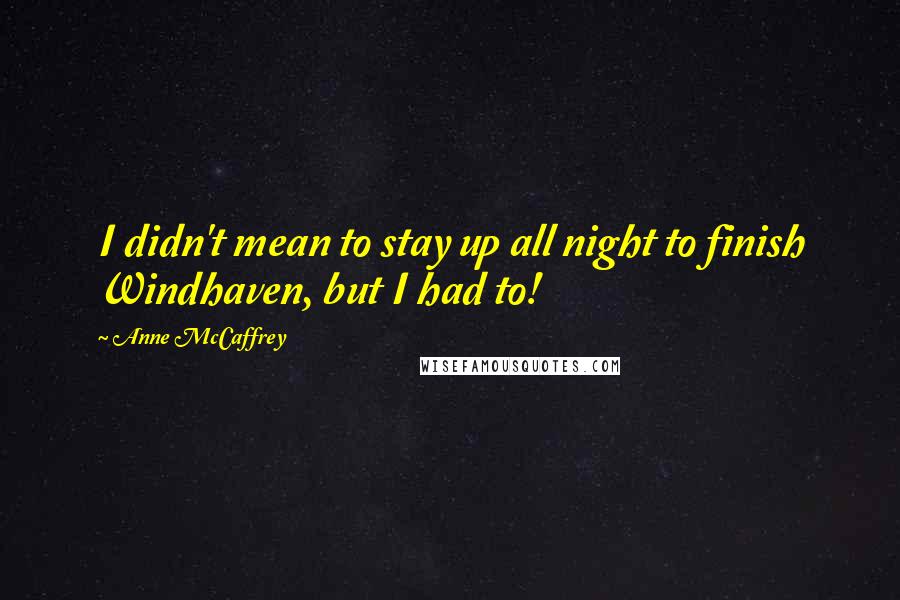 Anne McCaffrey Quotes: I didn't mean to stay up all night to finish Windhaven, but I had to!