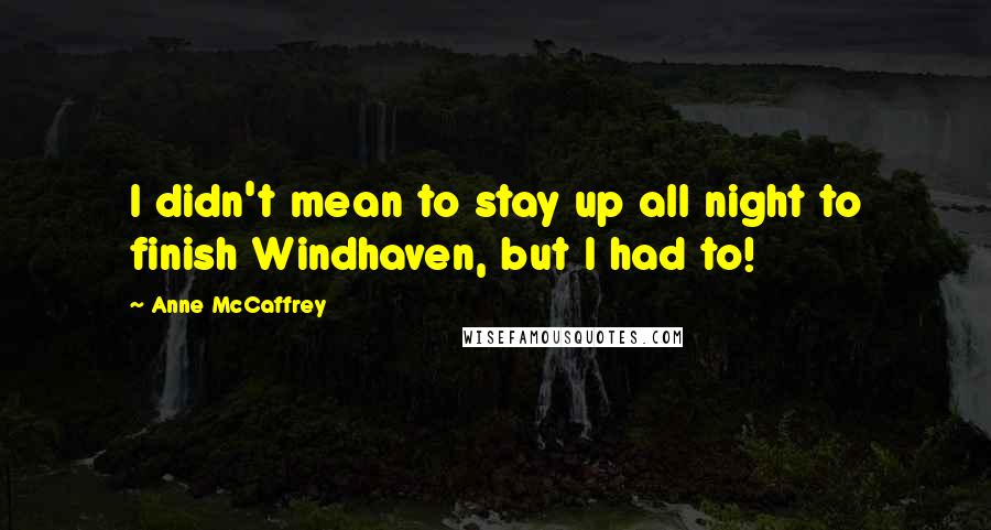 Anne McCaffrey Quotes: I didn't mean to stay up all night to finish Windhaven, but I had to!