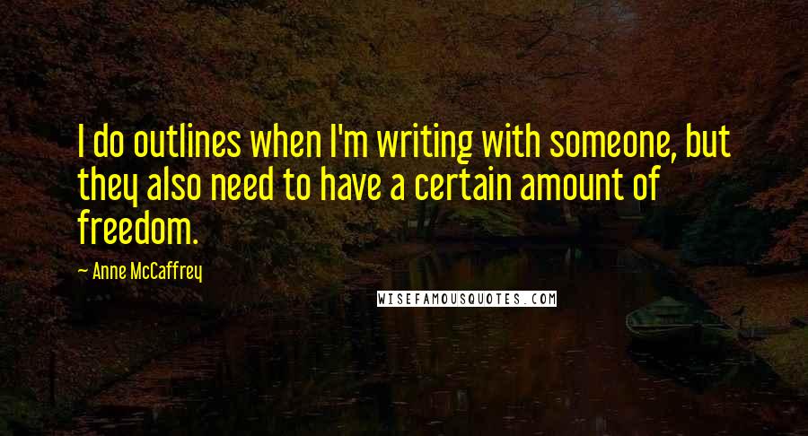 Anne McCaffrey Quotes: I do outlines when I'm writing with someone, but they also need to have a certain amount of freedom.