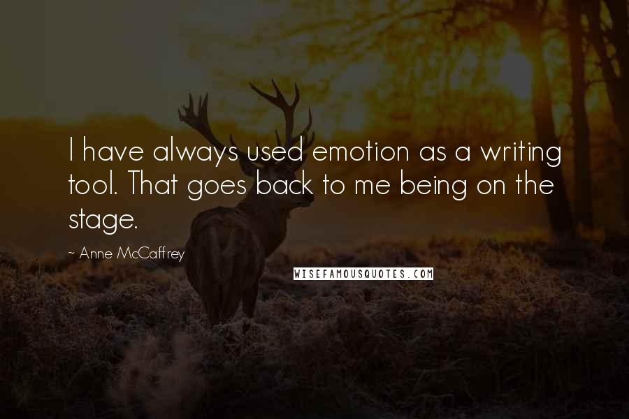 Anne McCaffrey Quotes: I have always used emotion as a writing tool. That goes back to me being on the stage.