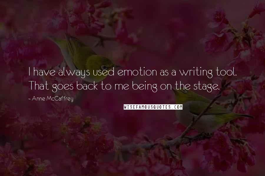 Anne McCaffrey Quotes: I have always used emotion as a writing tool. That goes back to me being on the stage.