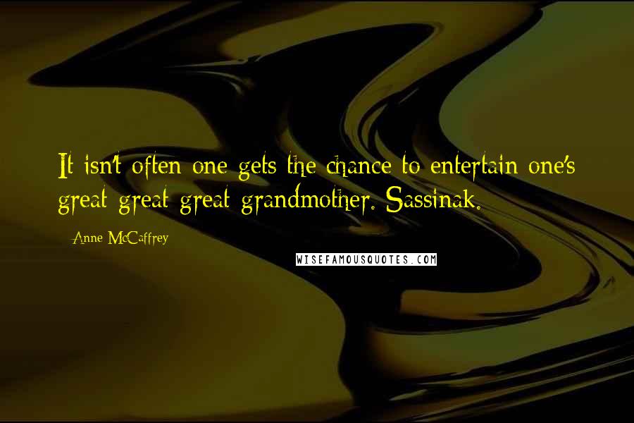 Anne McCaffrey Quotes: It isn't often one gets the chance to entertain one's great-great-great-grandmother. Sassinak.