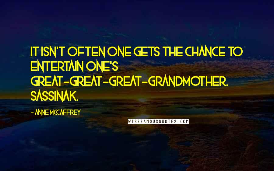 Anne McCaffrey Quotes: It isn't often one gets the chance to entertain one's great-great-great-grandmother. Sassinak.