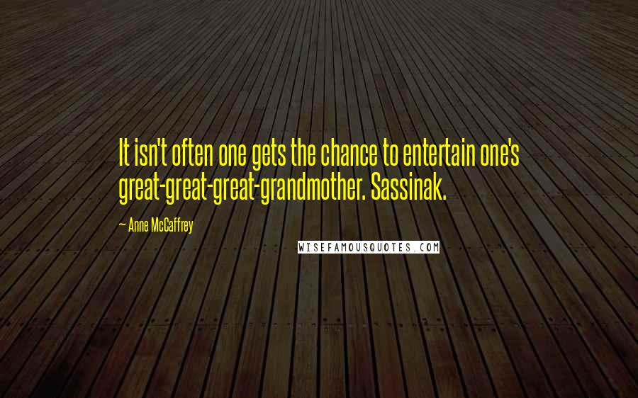 Anne McCaffrey Quotes: It isn't often one gets the chance to entertain one's great-great-great-grandmother. Sassinak.