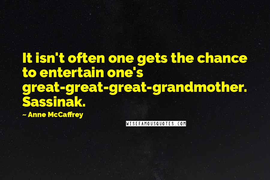 Anne McCaffrey Quotes: It isn't often one gets the chance to entertain one's great-great-great-grandmother. Sassinak.