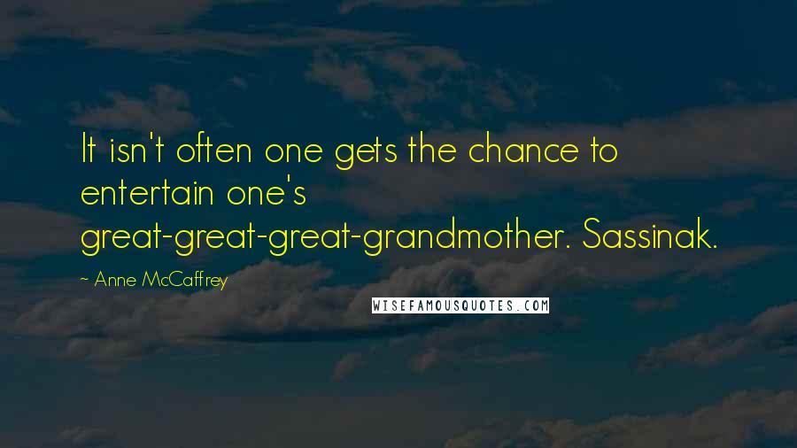 Anne McCaffrey Quotes: It isn't often one gets the chance to entertain one's great-great-great-grandmother. Sassinak.