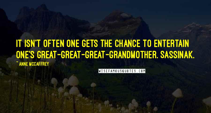 Anne McCaffrey Quotes: It isn't often one gets the chance to entertain one's great-great-great-grandmother. Sassinak.