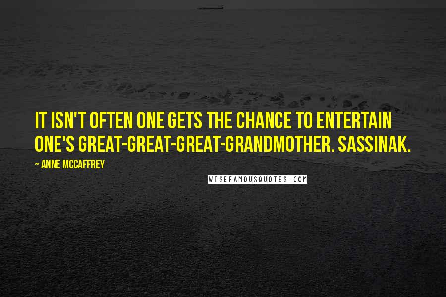 Anne McCaffrey Quotes: It isn't often one gets the chance to entertain one's great-great-great-grandmother. Sassinak.