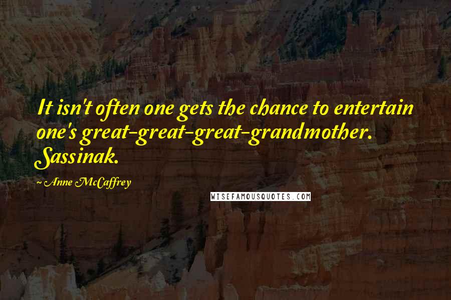 Anne McCaffrey Quotes: It isn't often one gets the chance to entertain one's great-great-great-grandmother. Sassinak.