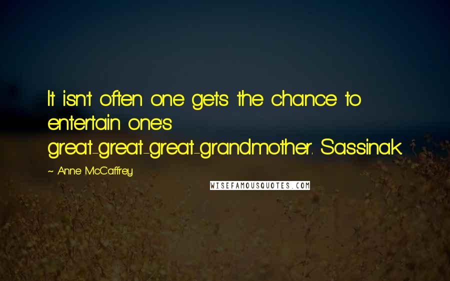 Anne McCaffrey Quotes: It isn't often one gets the chance to entertain one's great-great-great-grandmother. Sassinak.