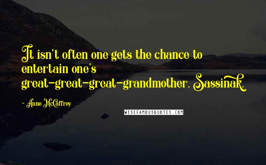 Anne McCaffrey Quotes: It isn't often one gets the chance to entertain one's great-great-great-grandmother. Sassinak.