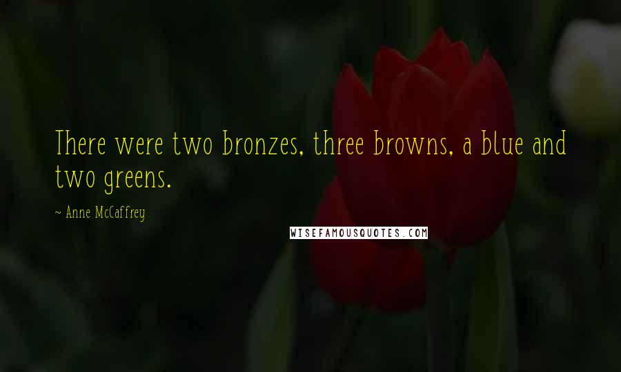 Anne McCaffrey Quotes: There were two bronzes, three browns, a blue and two greens.