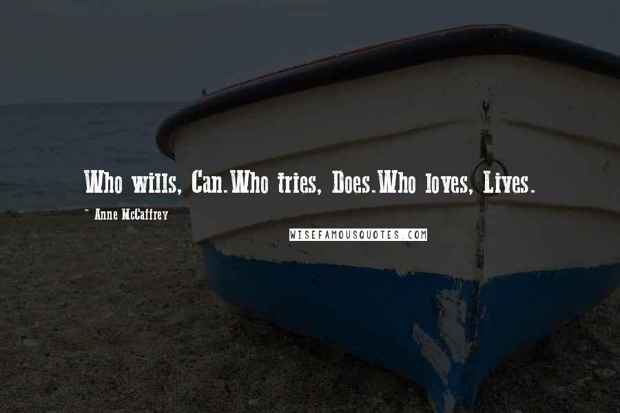 Anne McCaffrey Quotes: Who wills, Can.Who tries, Does.Who loves, Lives.