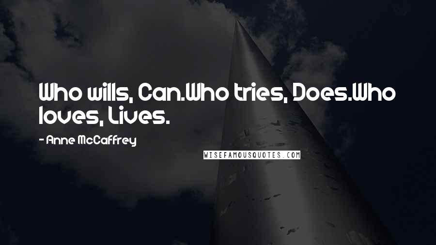 Anne McCaffrey Quotes: Who wills, Can.Who tries, Does.Who loves, Lives.