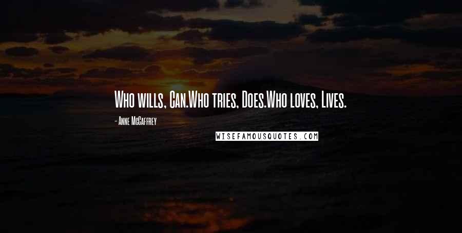 Anne McCaffrey Quotes: Who wills, Can.Who tries, Does.Who loves, Lives.