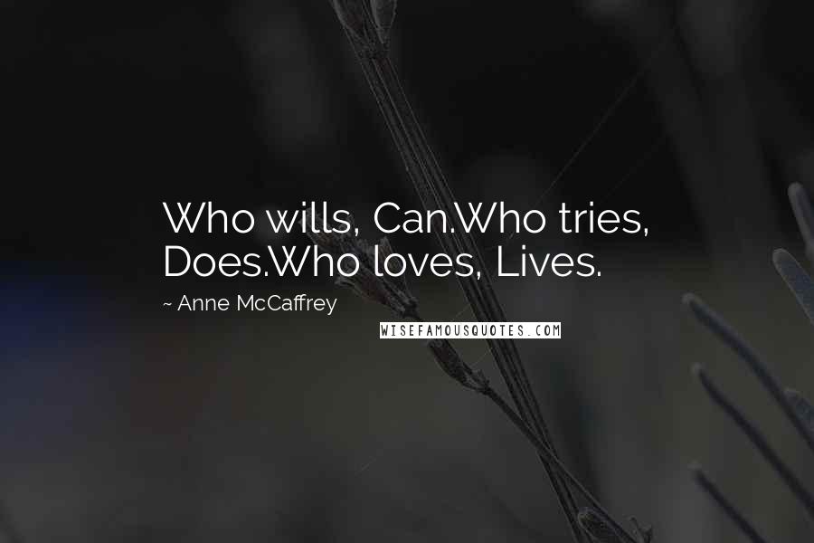 Anne McCaffrey Quotes: Who wills, Can.Who tries, Does.Who loves, Lives.