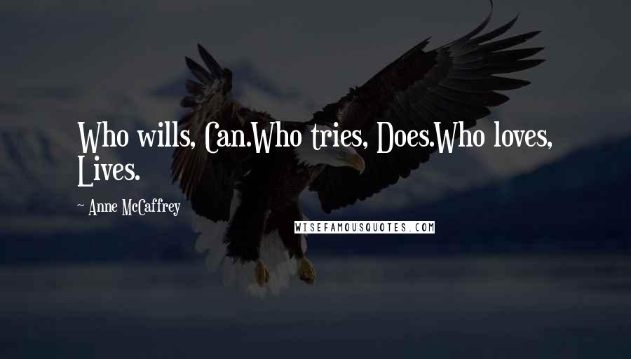 Anne McCaffrey Quotes: Who wills, Can.Who tries, Does.Who loves, Lives.