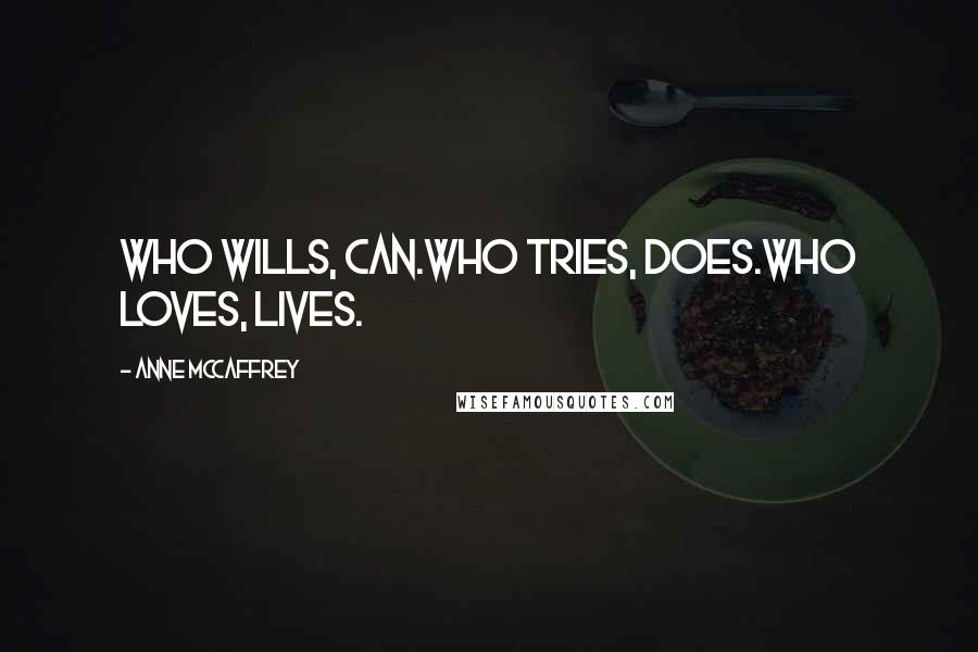 Anne McCaffrey Quotes: Who wills, Can.Who tries, Does.Who loves, Lives.