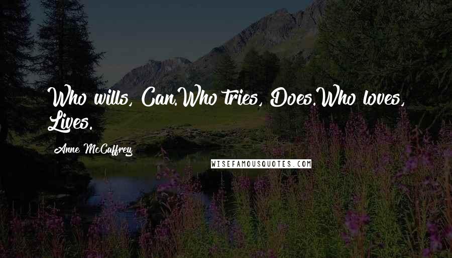 Anne McCaffrey Quotes: Who wills, Can.Who tries, Does.Who loves, Lives.