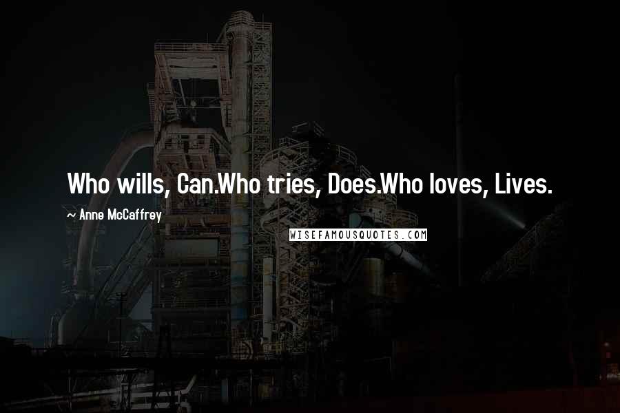 Anne McCaffrey Quotes: Who wills, Can.Who tries, Does.Who loves, Lives.