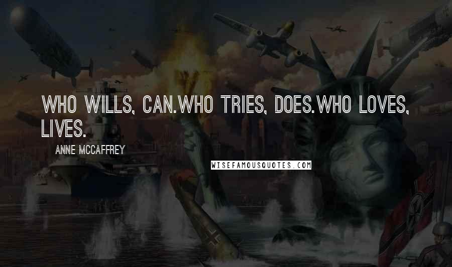 Anne McCaffrey Quotes: Who wills, Can.Who tries, Does.Who loves, Lives.