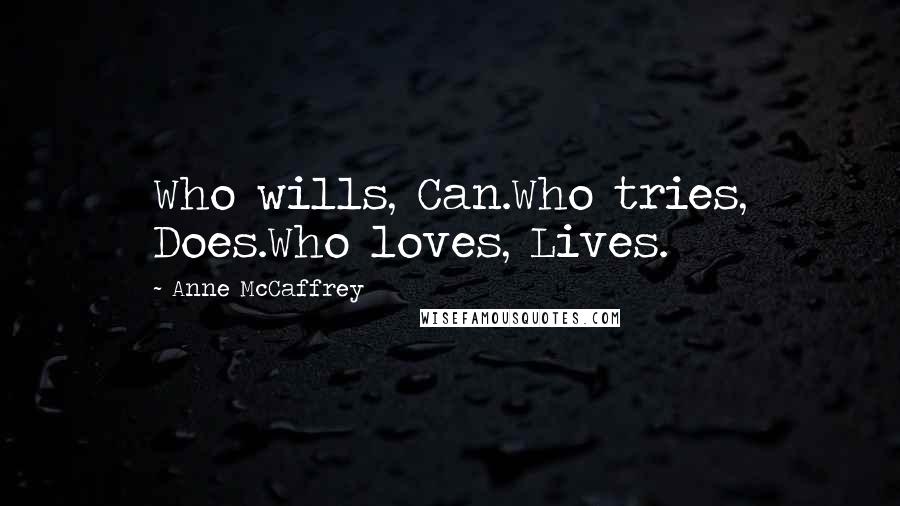 Anne McCaffrey Quotes: Who wills, Can.Who tries, Does.Who loves, Lives.