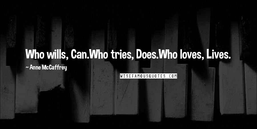 Anne McCaffrey Quotes: Who wills, Can.Who tries, Does.Who loves, Lives.