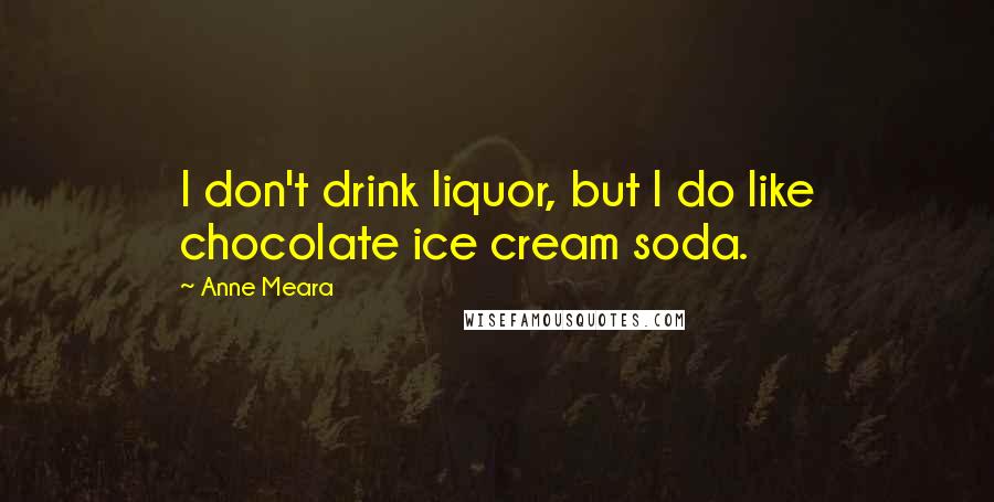 Anne Meara Quotes: I don't drink liquor, but I do like chocolate ice cream soda.