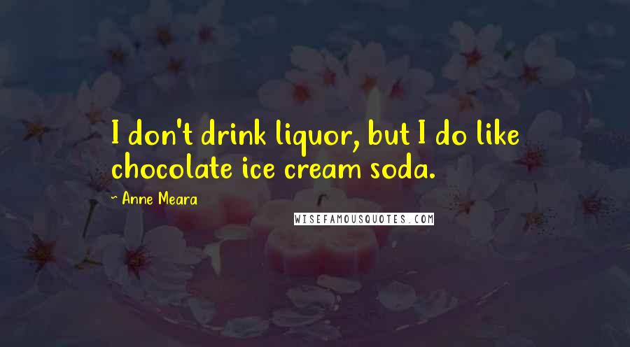 Anne Meara Quotes: I don't drink liquor, but I do like chocolate ice cream soda.