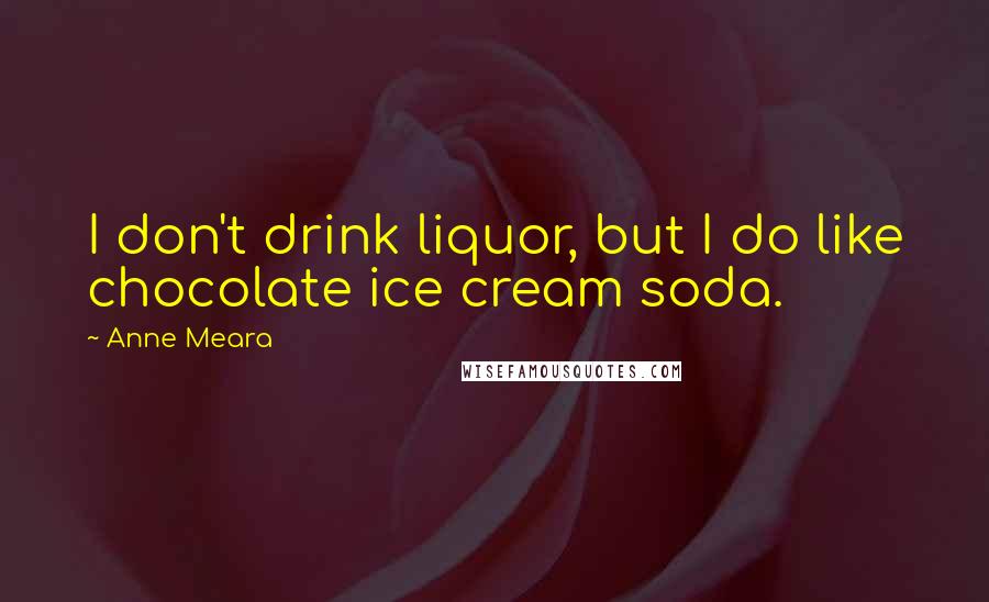 Anne Meara Quotes: I don't drink liquor, but I do like chocolate ice cream soda.