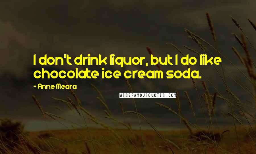 Anne Meara Quotes: I don't drink liquor, but I do like chocolate ice cream soda.