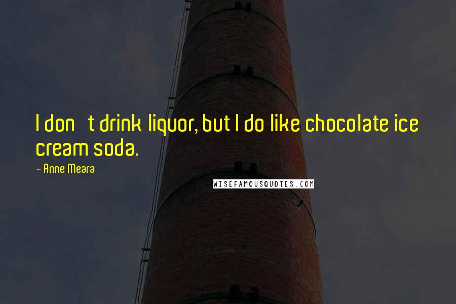 Anne Meara Quotes: I don't drink liquor, but I do like chocolate ice cream soda.