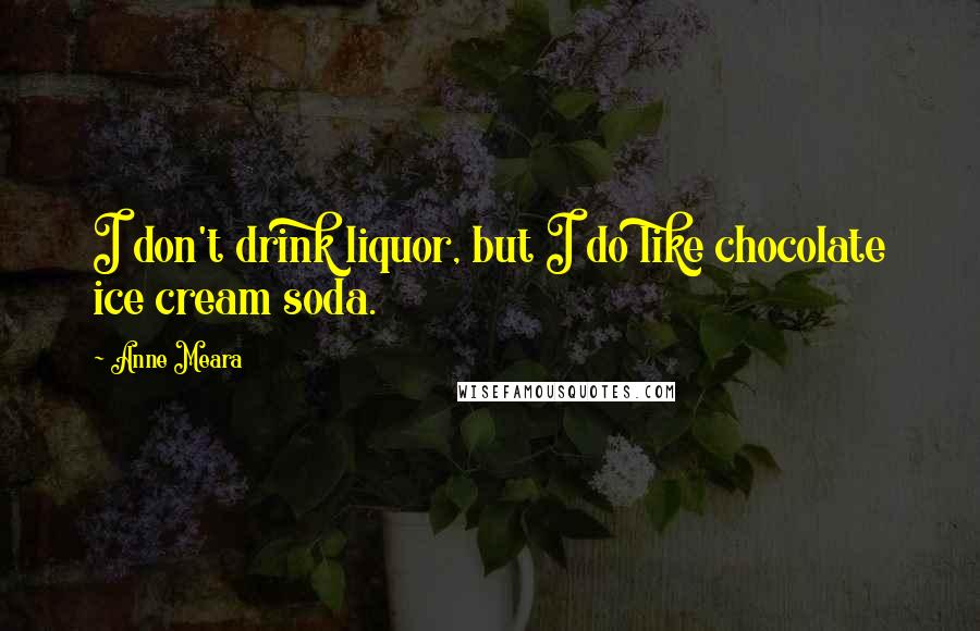 Anne Meara Quotes: I don't drink liquor, but I do like chocolate ice cream soda.