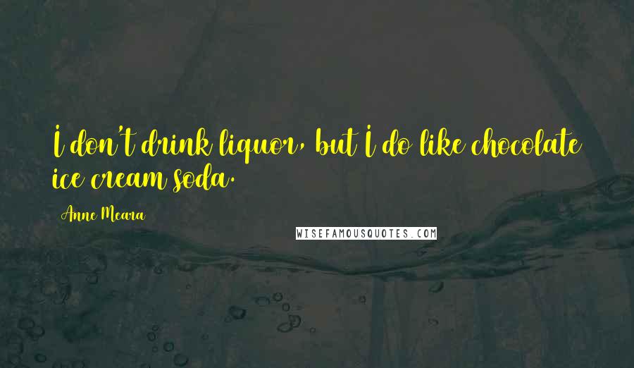 Anne Meara Quotes: I don't drink liquor, but I do like chocolate ice cream soda.