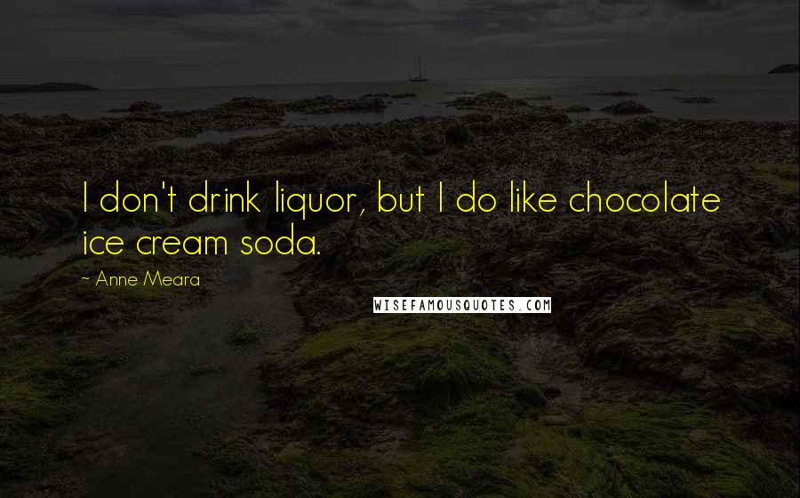 Anne Meara Quotes: I don't drink liquor, but I do like chocolate ice cream soda.